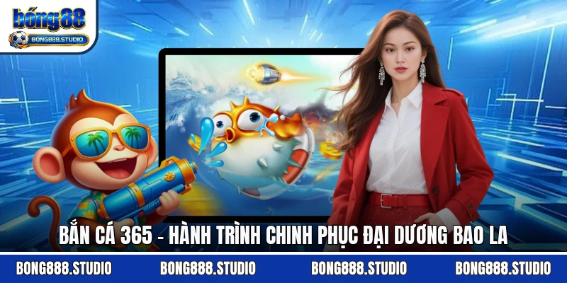 Bắn Cá 365 - Hành Trình Chinh Phục Đại Dương Bao La