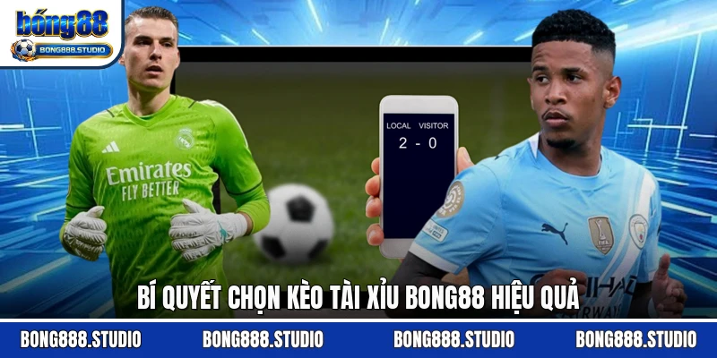 Bí quyết chọn kèo tài xỉu Bong88 hiệu quả