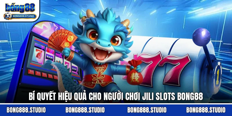 Bí quyết hiệu quả cho người chơi jili slots Bong88