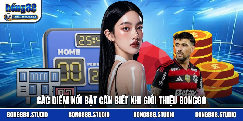 Các điểm nổi bật cần biết khi giới thiệu Bong88