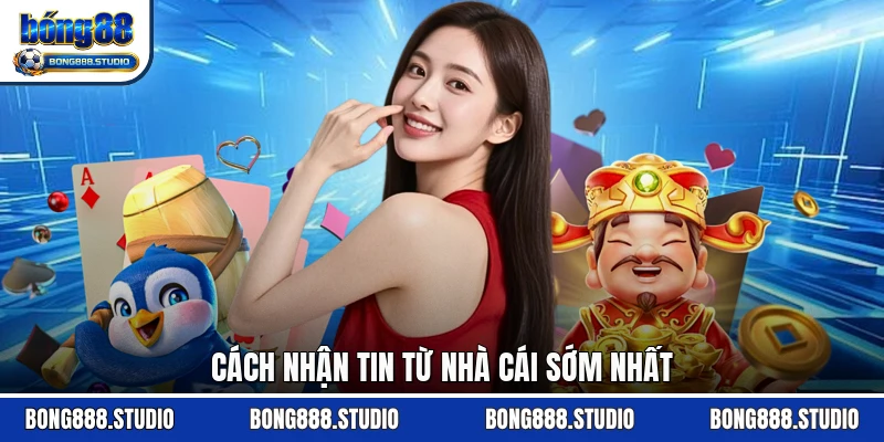 Cách nhận tin từ nhà cái sớm nhất 