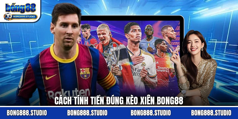 Cách tính tiền đúng kèo xiên Bong88