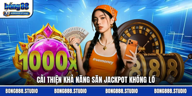 Cải thiện khả năng săn jackpot khổng lồ 