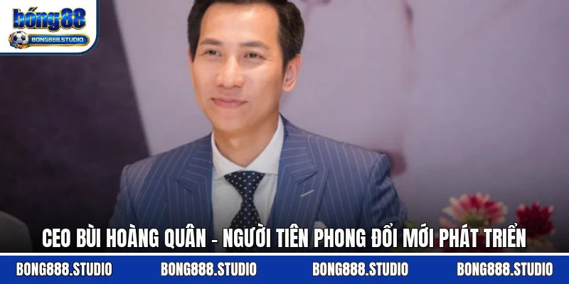 CEO Bùi Hoàng Quân - Người Tiên Phong Đổi Mới Phát Triển