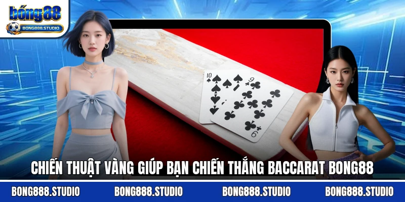 Chiến thuật vàng giúp bạn chiến thắng Baccarat Bong88
