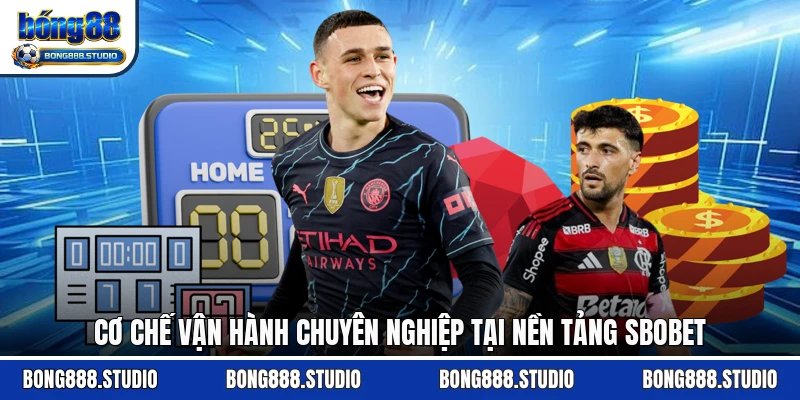 Cơ chế vận hành chuyên nghiệp tại nền tảng SBOBET