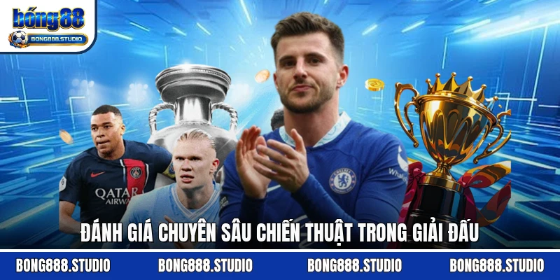 Đánh giá chuyên sâu chiến thuật trong giải đấu