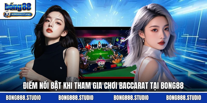Điểm nổi bật khi tham gia chơi baccarat tại Bong88