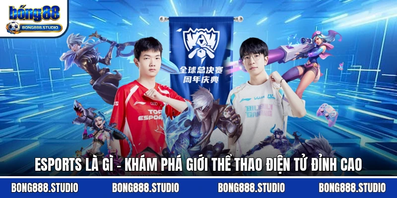 Esports Là Gì - Khám Phá Giới Thể Thao Điện Tử Đỉnh Cao