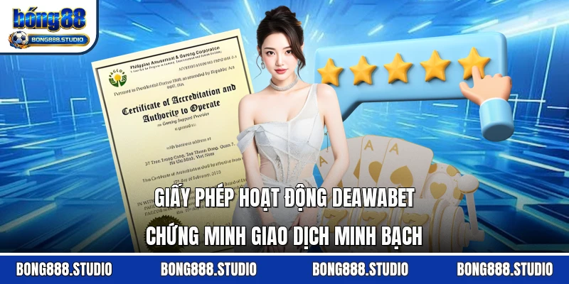 Giấy phép hoạt động Deawabet chứng minh giao dịch minh bạch