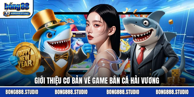 Giới thiệu cơ bản về game bắn cá Hải Vương