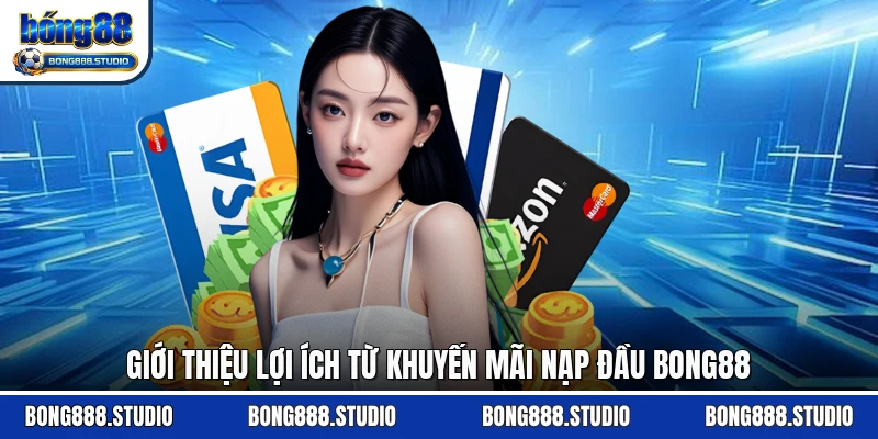 Giới thiệu lợi ích từ khuyến mãi nạp đầu Bong88