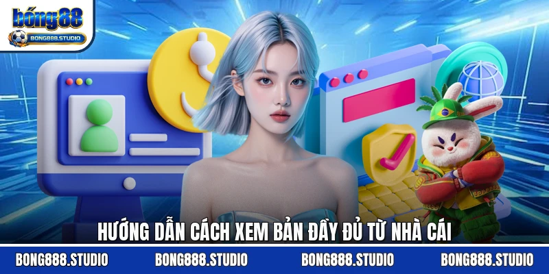 Hướng dẫn cách xem bản đầy đủ từ nhà cái