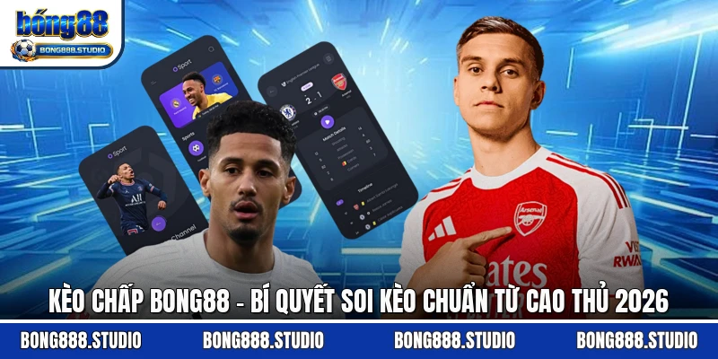 Kèo Chấp Bong88 - Bí Quyết Soi Kèo Chuẩn Từ Cao Thủ 2026