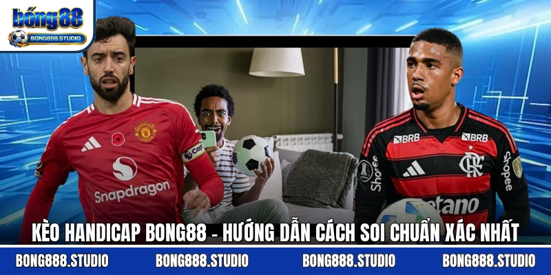 Kèo Handicap Bong88 - Hướng Dẫn Cách Soi Chuẩn Xác Nhất