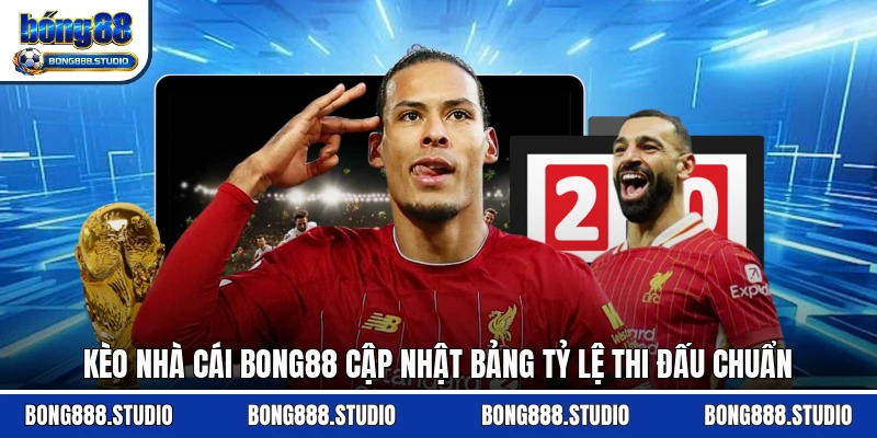 Kèo Nhà Cái Bong88 Cập Nhật Bảng Tỷ Lệ Thi Đấu Chuẩn