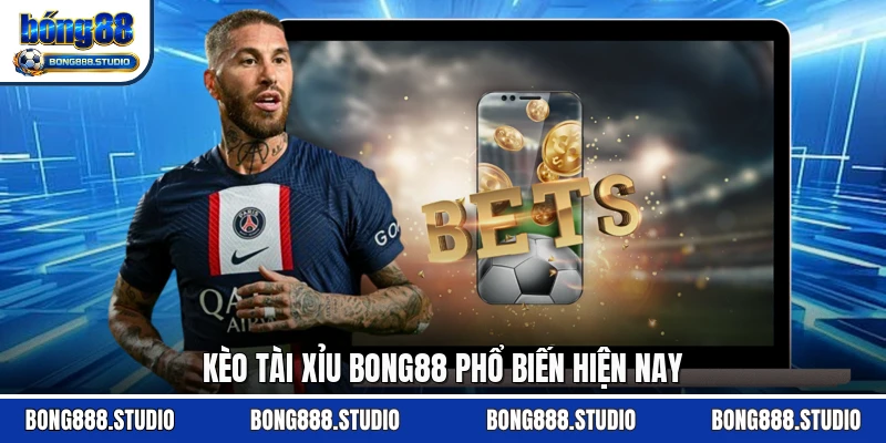 Kèo tài xỉu Bong88 phổ biến hiện nay