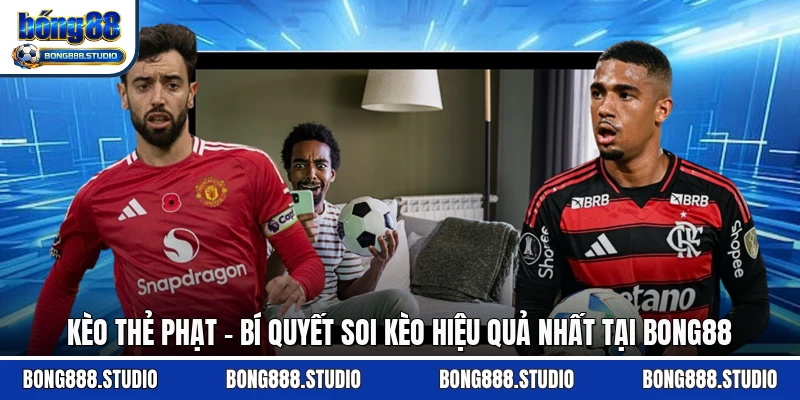Kèo Thẻ Phạt - Bí Quyết Soi Kèo Hiệu Quả Nhất Tại Bong88
