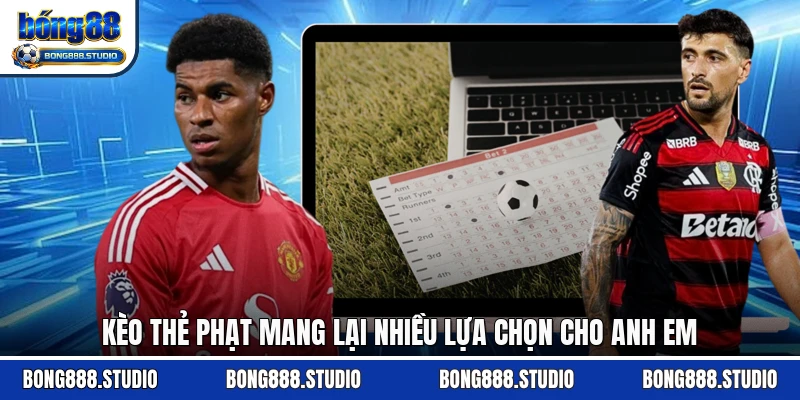 Kèo thẻ phạt mang lại nhiều lựa chọn cho anh em