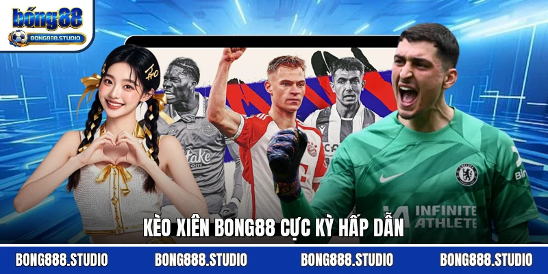 Kèo xiên Bong88 cực kỳ hấp dẫn