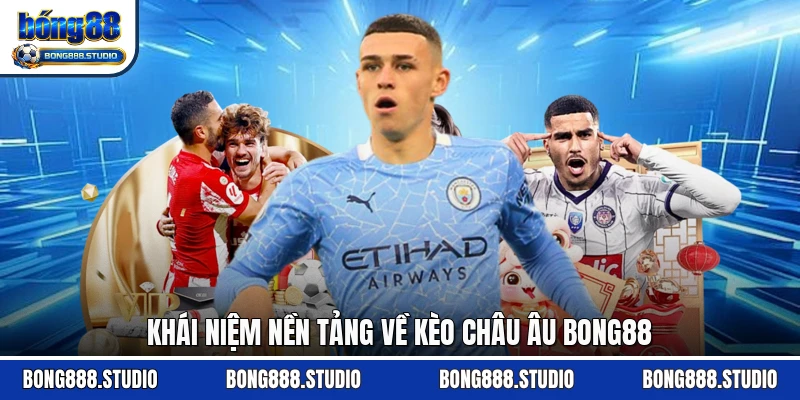 Khái niệm nền tảng về kèo châu Âu Bong88