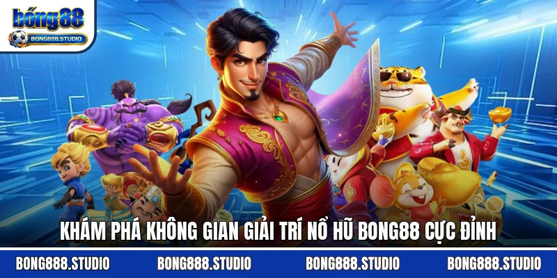 Khám phá không gian giải trí nổ hũ Bong88 cực đỉnh