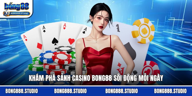 Khám phá sảnh casino Bong88 sôi động mỗi ngày