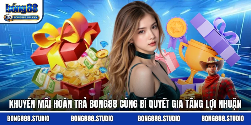 Khuyến Mãi Hoàn Trả Bong88 Cùng Bí Quyết Gia Tăng Lợi Nhuận