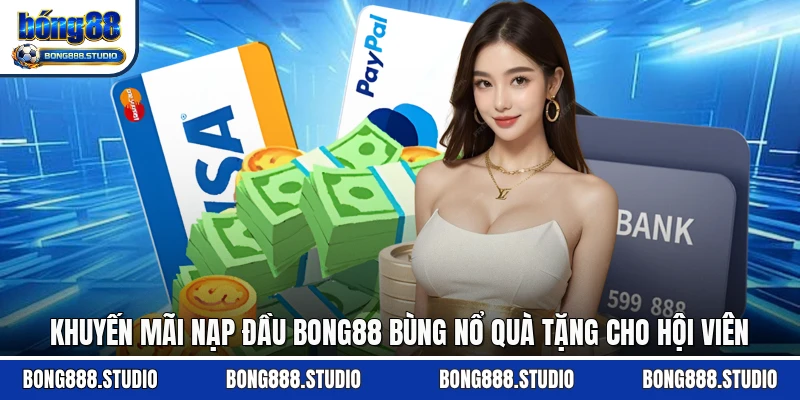 Khuyến Mãi Nạp Đầu Bong88 Bùng Nổ Quà Tặng Cho Hội Viên