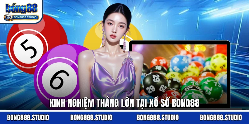 Kinh nghiệm thắng lớn tại xổ số Bong88