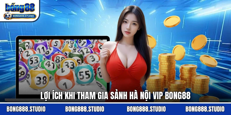 Lợi ích khi tham gia sảnh Hà Nội Vip Bong88