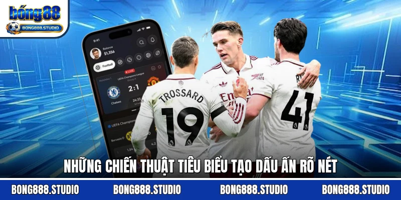 Những chiến thuật tiêu biểu tạo dấu ấn rõ nét