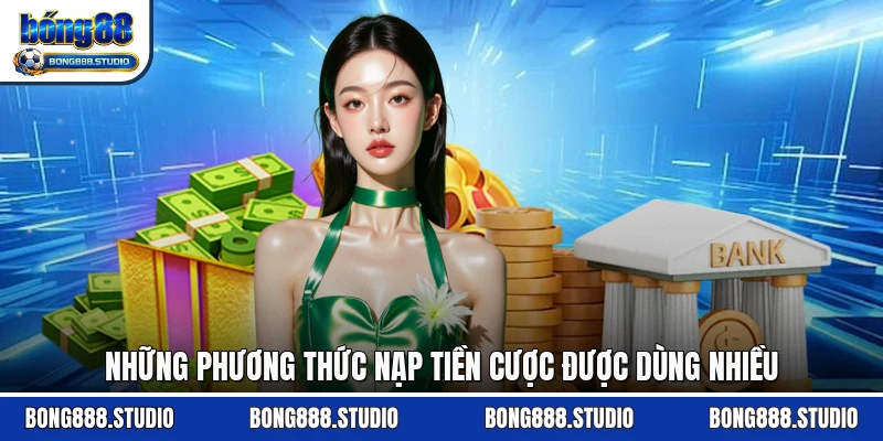 Những phương thức nạp tiền cược được dùng nhiều