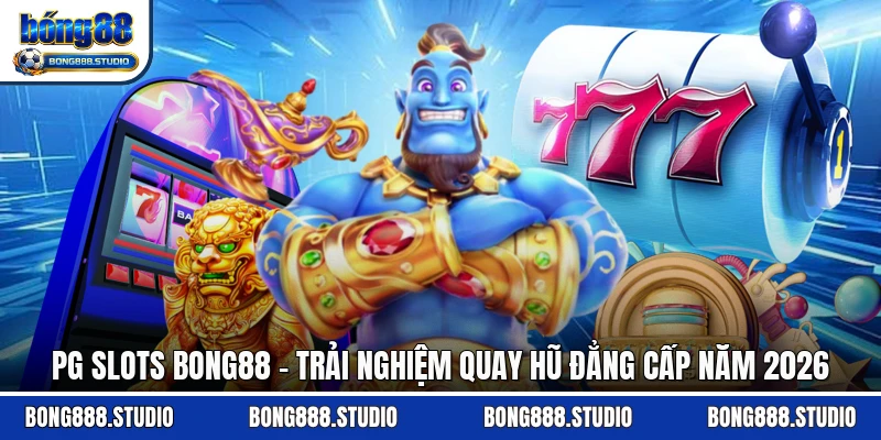 PG Slots Bong88 - Trải Nghiệm Quay Hũ Đẳng Cấp Năm 2026