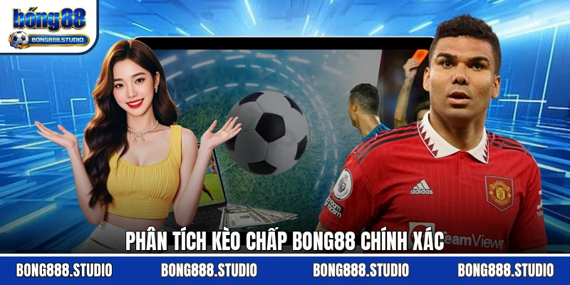 Phân tích kèo chấp Bong88 chính xác