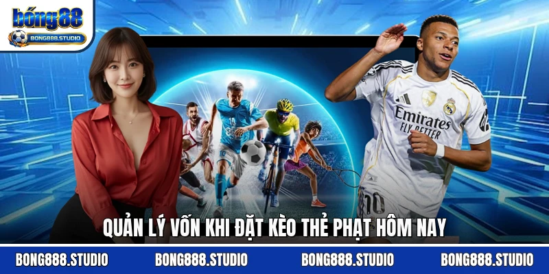 Quản lý vốn khi đặt kèo thẻ phạt hôm nay