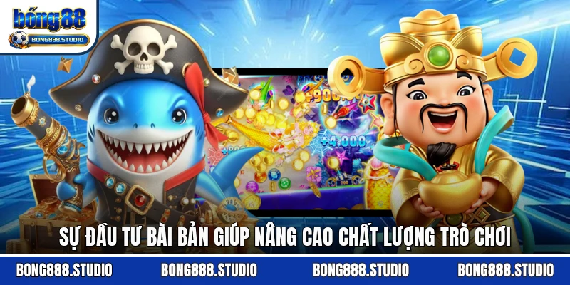 Sự đầu tư bài bản giúp nâng cao chất lượng trò chơi