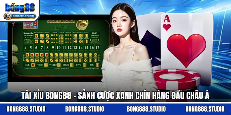 Tài Xỉu Bong88 - Sảnh Cược Xanh Chín Hàng Đầu Châu Á