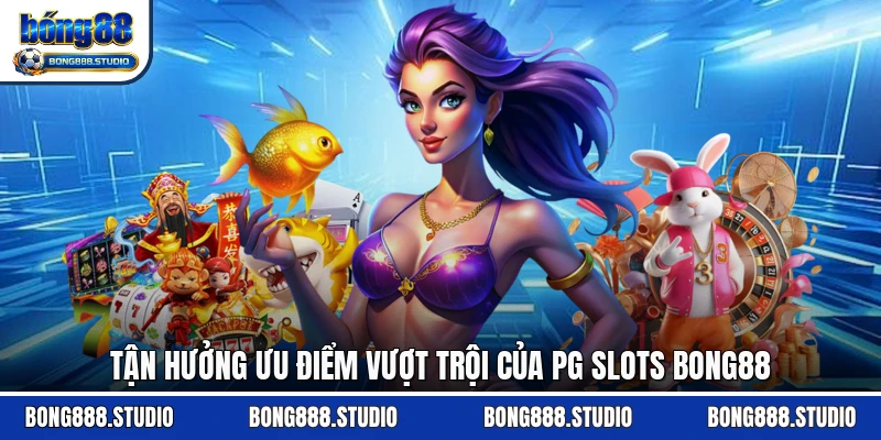 Tận hưởng ưu điểm vượt trội của PG Slots Bong88