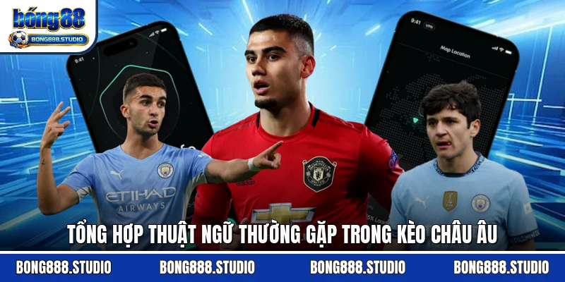 Tổng hợp thuật ngữ thường gặp trong kèo châu Âu