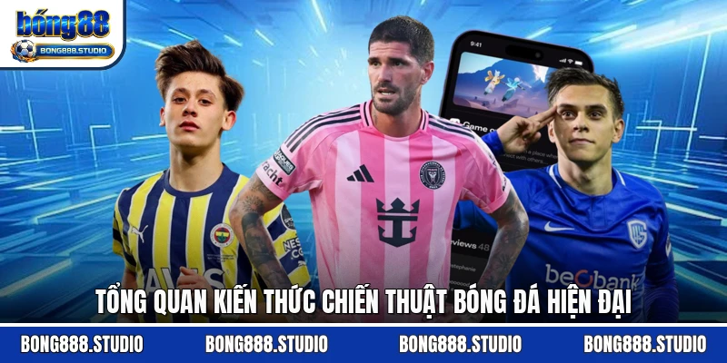 Tổng quan kiến thức chiến thuật bóng đá hiện đại