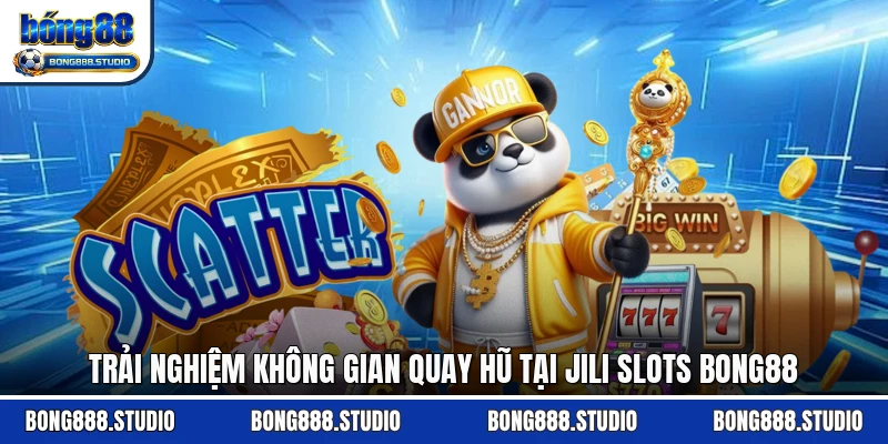 Trải nghiệm không gian quay hũ tại JILI Slots Bong88