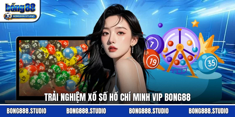 Trải nghiệm xổ số Hồ Chí Minh Vip Bong88