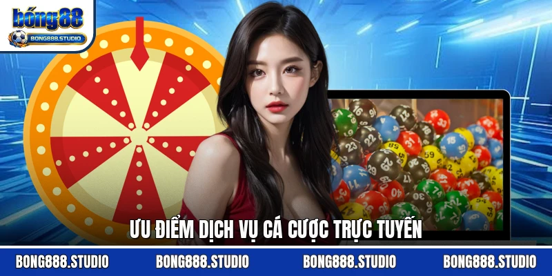 Ưu điểm dịch vụ cá cược trực tuyến