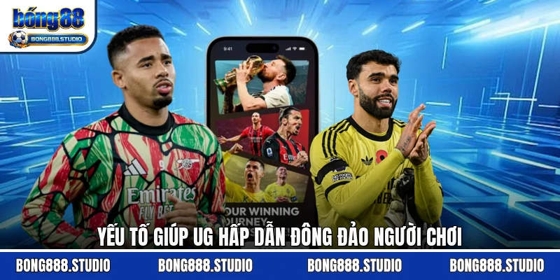 Yếu tố giúp UG hấp dẫn đông đảo người chơi